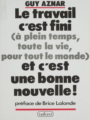 cover image of Le Travail, c'est fini (à plein temps, toute la vie, pour tout le monde) et c'est une bonne nouvelle !